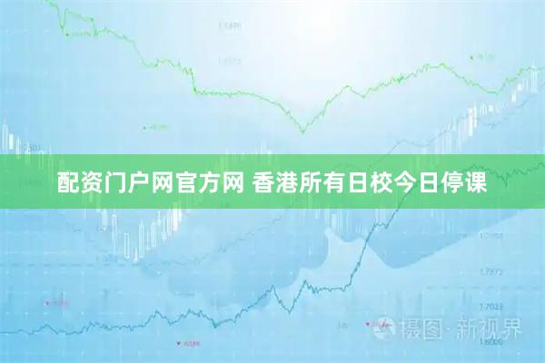 配资门户网官方网 香港所有日校今日停课